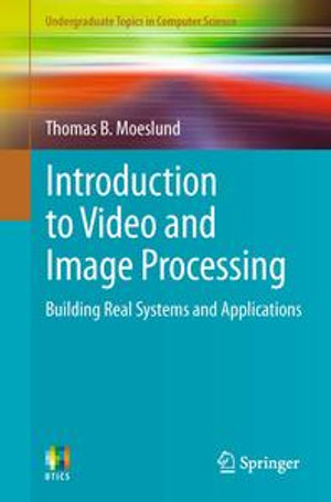 Introduction to Video and Image Processing : Building Real Systems and Applications - Thomas B. Moeslund