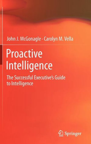 Proactive Intelligence : The Successful Executive's Guide to Intelligence - John J. McGonagle