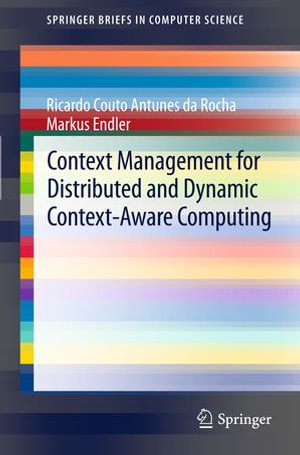 Context Management for Distributed and Dynamic Context-Aware Computing : Context Management for Distributed and Dynamic Context-Aware Computing - Ricardo Couto Antunes da Rocha
