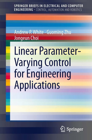 Linear Parameter-Varying Control for Engineering Applications : Engineering (R0) - Andrew P. White