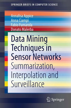 Data Mining Techniques in Sensor Networks : Summarization, Interpolation and Surveillance - Annalisa Appice