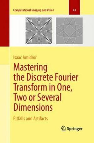 Mastering the Discrete Fourier Transform in One, Two or Several Dimensions : Pitfalls and Artifacts - Isaac Amidror