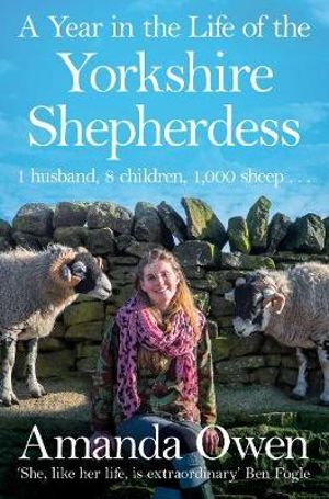A Year in the Life of the Yorkshire Shepherdess : The Yorkshire Shepherdess - Amanda Owen
