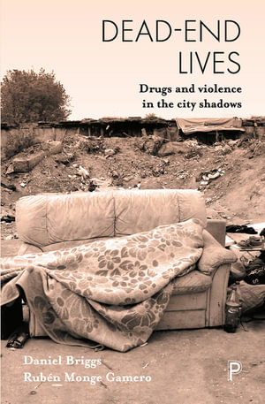 Dead-End Lives : Drugs and Violence in the City Shadows - Daniel Briggs