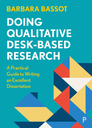 Doing Qualitative Desk-based Research : A Practical Guide to Writing an Excellent Dissertation - Barbara Bassot