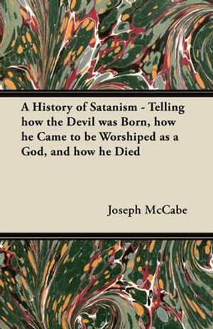 A History of Satanism - Telling how the Devil was Born, how he Came to be Worshiped as a God, and how he Died - Joseph McCabe