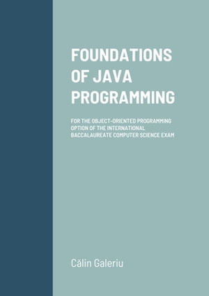 Foundations of Java Programming : For the Object-Oriented Programming Option of the International Baccalaureate Computer Science Exam - Calin Galeriu