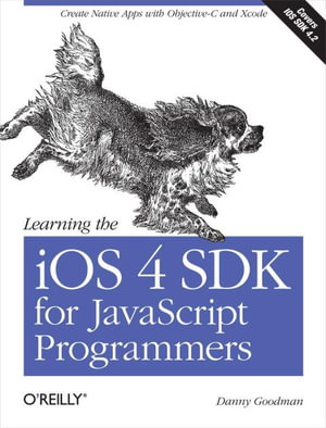 Learning the iOS 4 SDK for JavaScript Programmers : Create Native Apps with Objective-C and Xcode - Danny Goodman