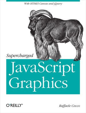 Supercharged JavaScript Graphics : with HTML5 canvas, jQuery, and More - Raffaele Cecco