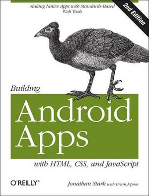Building Android Apps with HTML, CSS, and JavaScript : Making Native Apps with Standards-Based Web Tools - Jonathan Stark