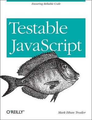 Testable JavaScript : OREILLY AND ASSOCIATE - Mark Ethan Trostler