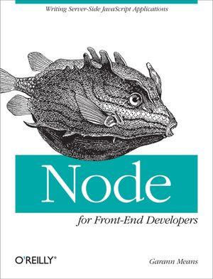 Node for Front-End Developers : Writing Server-Side JavaScript Applications - Garann Means