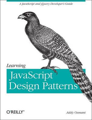Learning JavaScript Design Patterns : OREILLY AND ASSOCIATE - Addy Osmani