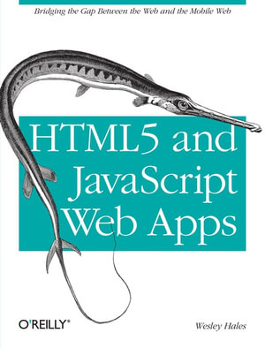 HTML5 and JavaScript Web Apps : Bridging the Gap Between the Web and the Mobile Web - Wesley Hales
