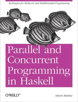 Parallel and Concurrent Programming in Haskell : Techniques for Multicore and Multithreaded Programming - Simon Marlow