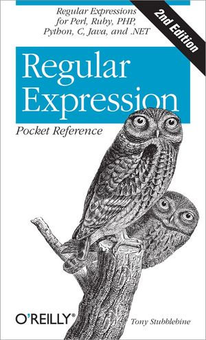 Regular Expression Pocket Reference : Regular Expressions for Perl, Ruby, PHP, Python, C, Java and .NET - Tony Stubblebine