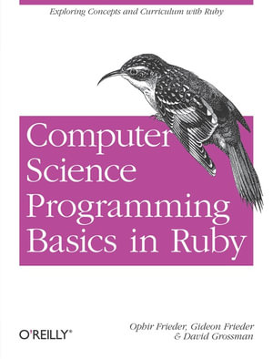 Computer Science Programming Basics in Ruby : Exploring Concepts and Curriculum with Ruby - Ophir Frieder