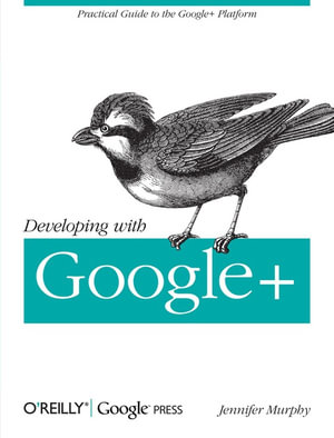 Developing with Google : Practical Guide to the Google Platform - Jennifer Murphy
