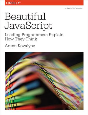 Beautiful JavaScript : Leading Programmers Explain How They Think - Anton Kovalyov
