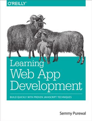 Learning Web App Development : Build Quickly with Proven JavaScript Techniques - Semmy Purewal
