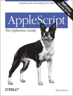 AppleScript: The Definitive Guide : Scripting and Automating Your Mac - Matt Neuburg