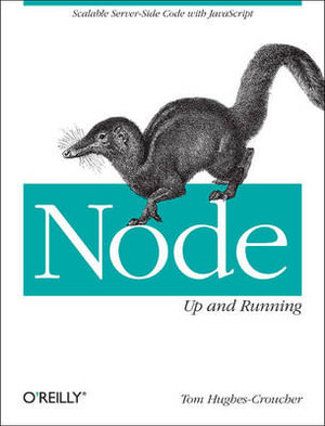 Node: Up and Running : Scalable Server-Side Code with JavaScript - Tom Hughes-Croucher