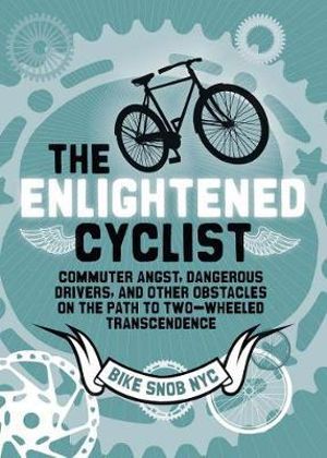 The Enlightened Cyclist : Finding the Path to Two-wheeled Transcendence - BikeSnob NYC