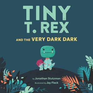 Tiny T. Rex and the Very Dark Dark : (Read-Aloud Family Books, Dinosaurs Kids Book About Fear of Darkness) - Jonathan Stutzman
