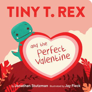 Tiny T. Rex and the Perfect Valentine : Tiny T-Rex - Jonathan Stutzman