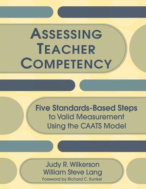 Assessing Teacher Competency : Five Standards-Based Steps to Valid Measurement Using the CAATS Model - Judy R. Wilkerson