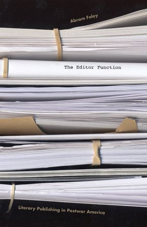 The Editor Function : Literary Publishing in Postwar America - Abram Foley