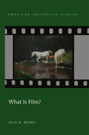 What Is Film? : American University Studies : Book 224 - Julie N. Books