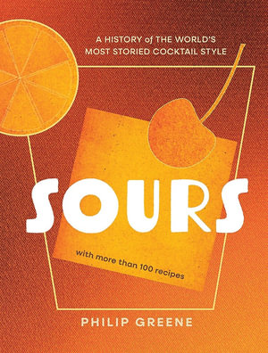Sours : A History of the World s Most Storied Cocktail Style - A Cocktail Book - Philip Greene