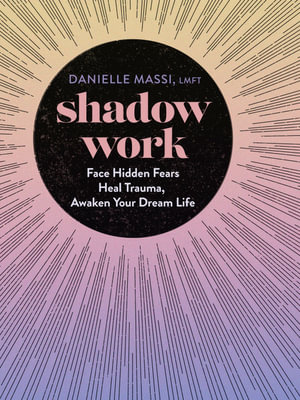 Shadow Work : Face Hidden Fears, Heal Trauma, Awaken Your Dream Life - Danielle Massi LMFT