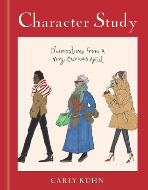 Character Study : Observations from a Very Curious Artist - Carly Kuhn