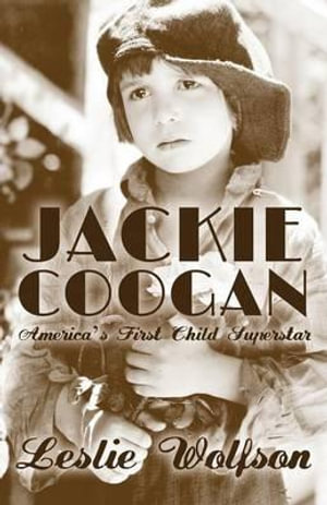 Jackie Coogan : America's First Child Superstar - Leslie Wolfson