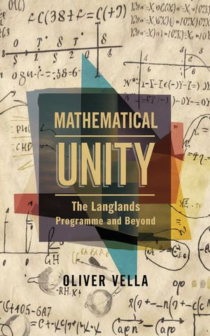 Mathematical Unity : The Langlands Programme and Beyond - Oliver Vella