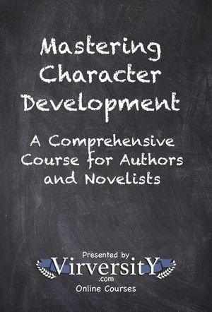 Mastering Character Development : A Comprehensive Course for Authors and Novelists - Virversity Online Courses