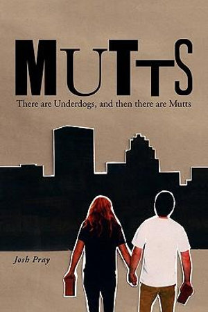 Mutts : There Are Underdogs, and Then There Are Mutts - Josh Pray
