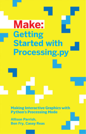 Getting Started with Processing.py : Making Interactive Graphics with Processing's Python Mode - Allison Parrish