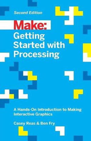 Getting Started with Processing, 2E : Make: - Ben Fry