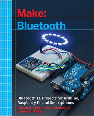 Make: Bluetooth : Bluetooth Le Projects with Arduino, Raspberry Pi, and Smartphones - Alasdair Allan