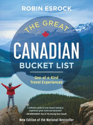 The Great Canadian Bucket List : One-of-a-Kind Travel Experiences - Robin Esrock