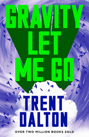 Gravity Let Me Go : The astonishing new novel from the bestselling author of BOY SWALLOWS UNIVERSE and LOLA IN THE MIRROR - Trent Dalton