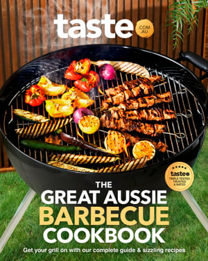 The Great Aussie Barbecue Cookbook : Get your grill on with taste.com.au's complete guide to sizzling recipes - taste.com.au