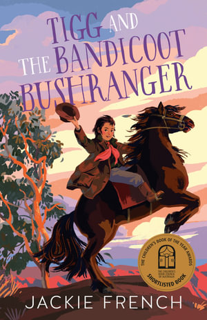 Tigg and the Bandicoot Bushranger : A new thrilling historical adventure book from Jackie French! A CBCA Shortlist Book and winner of the ACT Litera - Jackie French