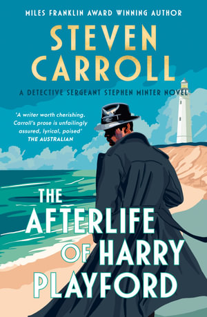The Afterlife of Harry  Playford : The second literary mystery in the Stephen Minter series, from the award-winning author, perfect for readers of Ian McEwan, Sebastian Barry and William Boyd - Steven Carroll