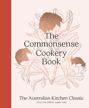 The Commonsense Cookery Book : The Australian Kitchen Classic - the trusted and beloved cookbook reimagined for modern cooks, for fans of Stephanie - Home Economics Institute of Australia
