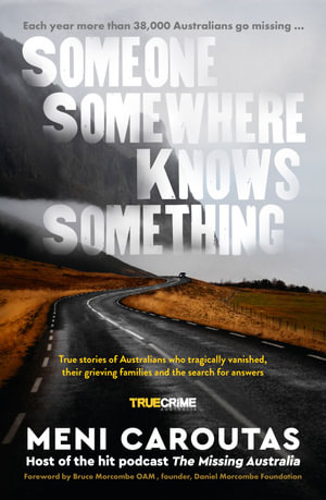 Someone Somewhere Knows Something : A gripping collection of true crime stories based on the hit podcast The Missing Australia, for readers of I Cat - Meni Caroutas