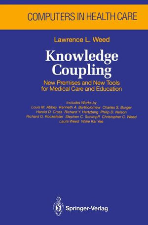 Knowledge Coupling : New Premises and New Tools for Medical Care and Education - Lawrence L. Weed